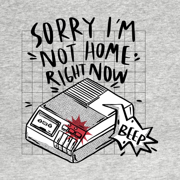 Sorry, I'm Not Home Right Now // Funny Retro Answering Machine Beep by SLAG_Creative